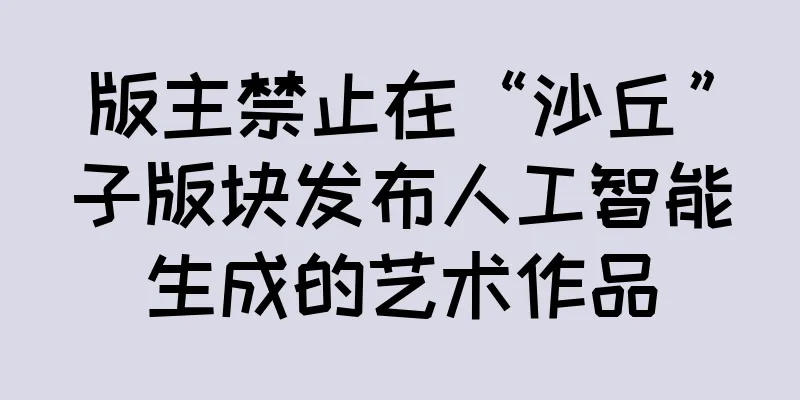 版主禁止在“沙丘”子版块发布人工智能生成的艺术作品
