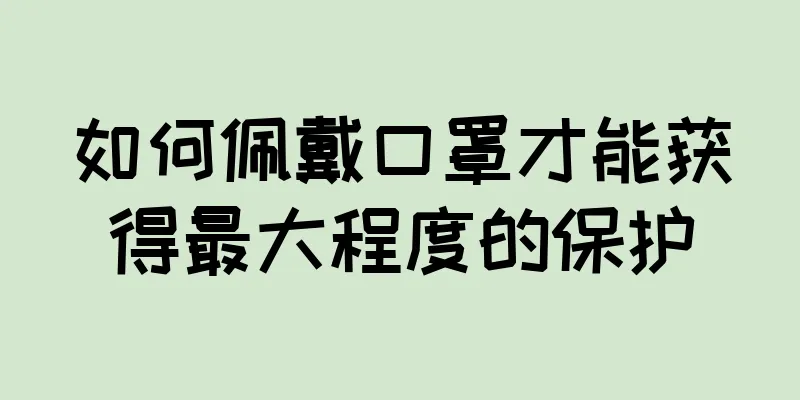 如何佩戴口罩才能获得最大程度的保护