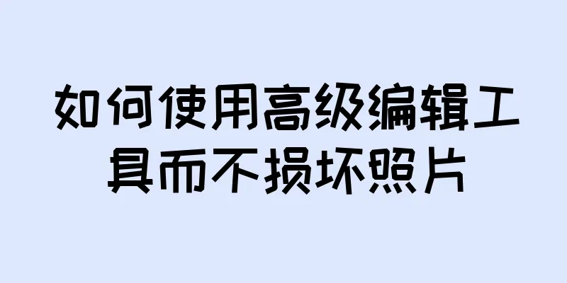 如何使用高级编辑工具而不损坏照片