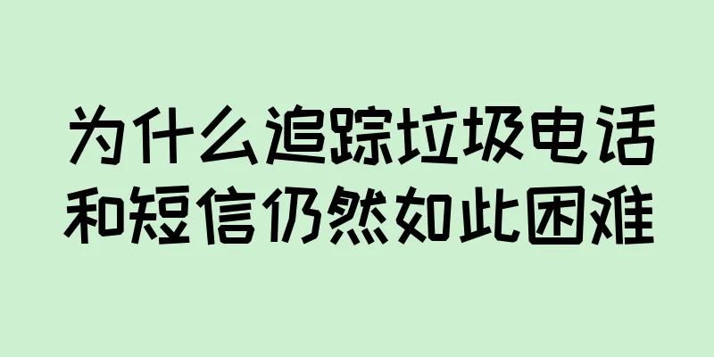为什么追踪垃圾电话和短信仍然如此困难