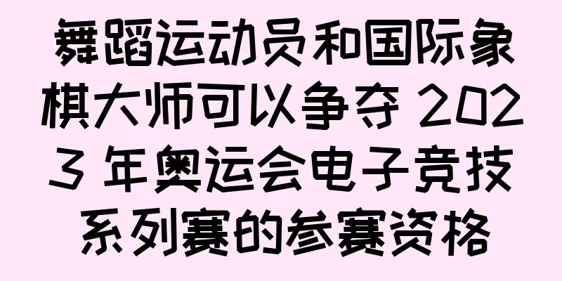 舞蹈运动员和国际象棋大师可以争夺 2023 年奥运会电子竞技系列赛的参赛资格