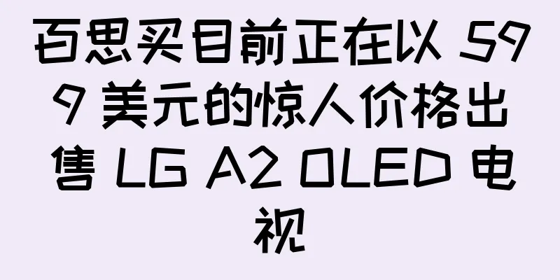 百思买目前正在以 599 美元的惊人价格出售 LG A2 OLED 电视
