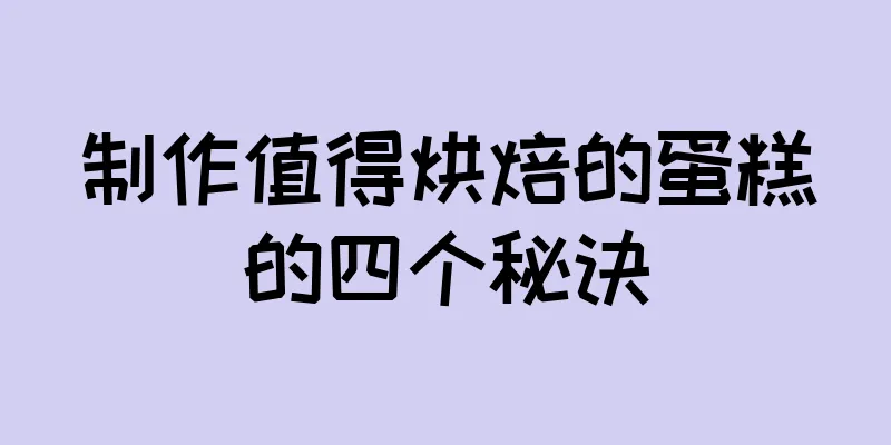 制作值得烘焙的蛋糕的四个秘诀
