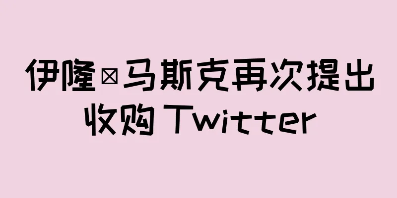 伊隆·马斯克再次提出收购 Twitter