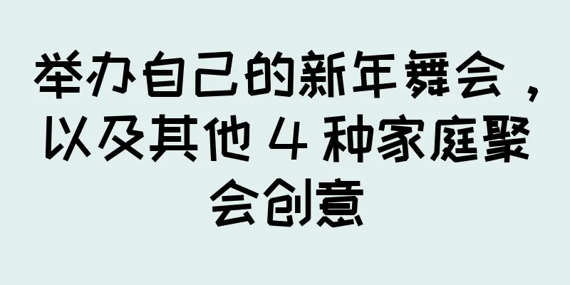举办自己的新年舞会，以及其他 4 种家庭聚会创意