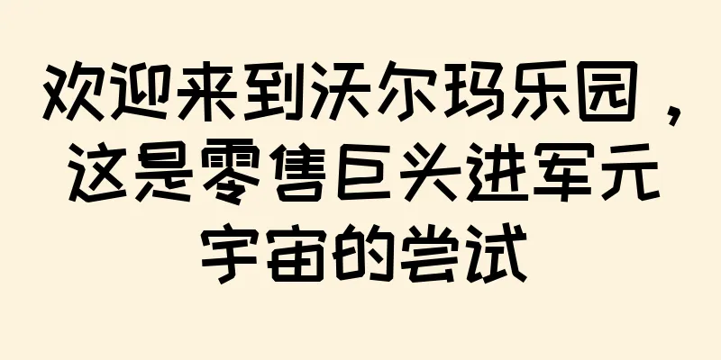 欢迎来到沃尔玛乐园，这是零售巨头进军元宇宙的尝试