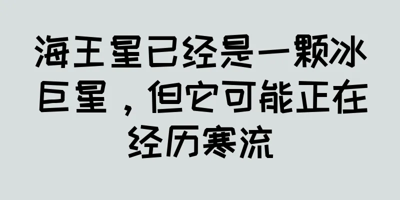 海王星已经是一颗冰巨星，但它可能正在经历寒流