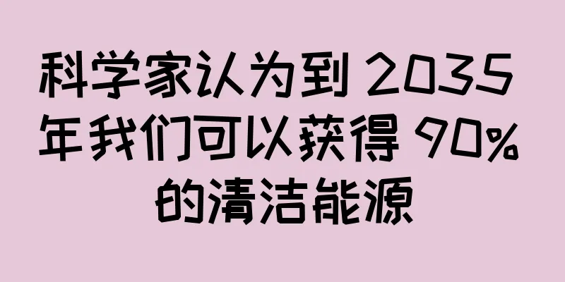 科学家认为到 2035 年我们可以获得 90% 的清洁能源