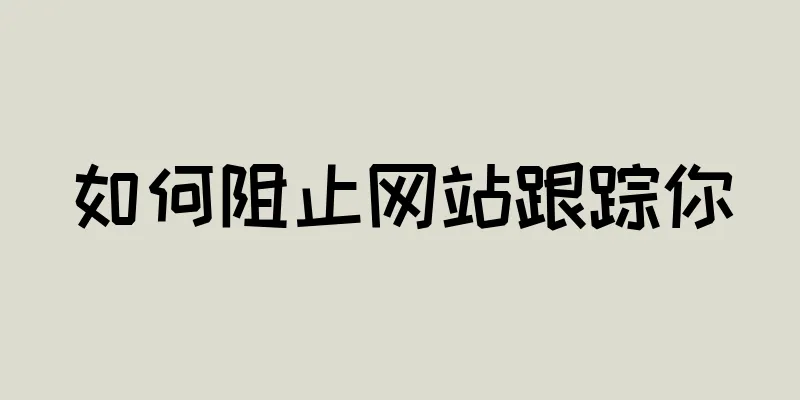 如何阻止网站跟踪你