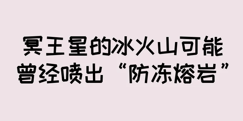 冥王星的冰火山可能曾经喷出“防冻熔岩”
