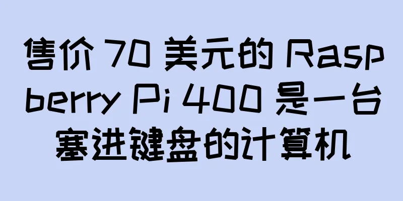 售价 70 美元的 Raspberry Pi 400 是一台塞进键盘的计算机