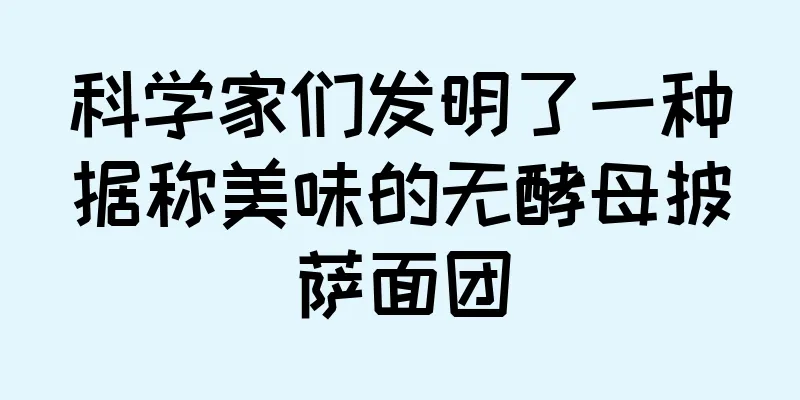 科学家们发明了一种据称美味的无酵母披萨面团