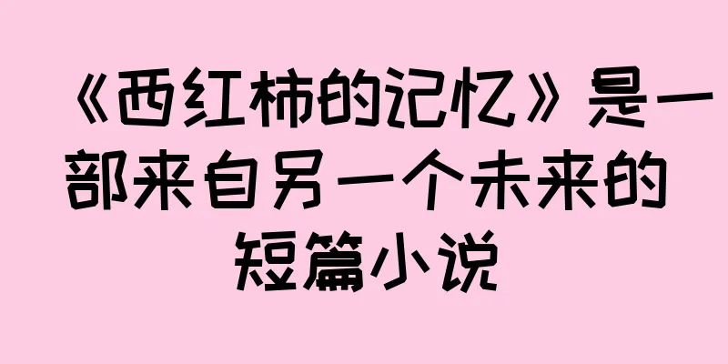 《西红柿的记忆》是一部来自另一个未来的短篇小说