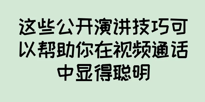 这些公开演讲技巧可以帮助你在视频通话中显得聪明