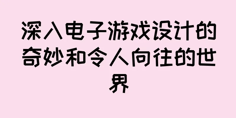 深入电子游戏设计的奇妙和令人向往的世界
