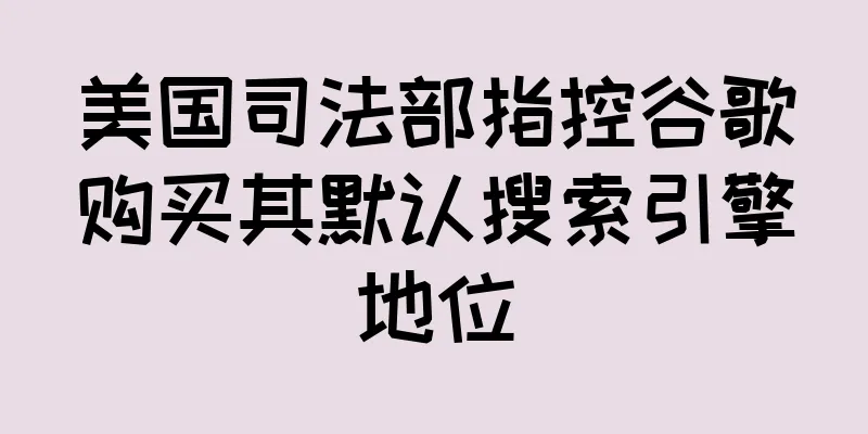 美国司法部指控谷歌购买其默认搜索引擎地位
