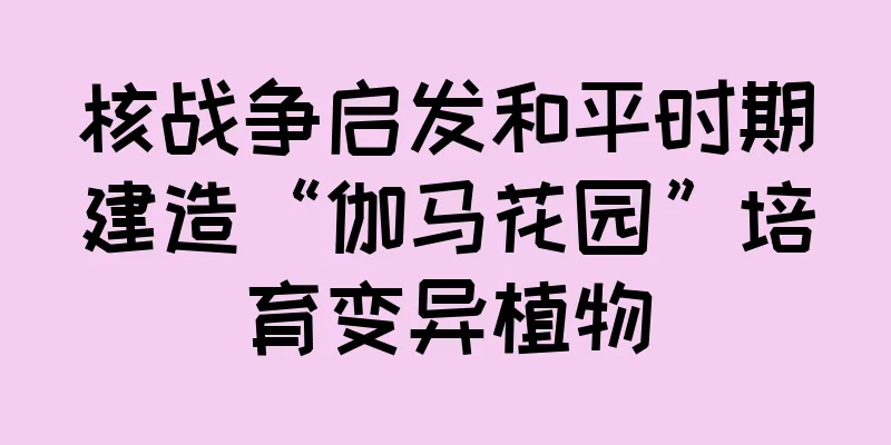 核战争启发和平时期建造“伽马花园”培育变异植物