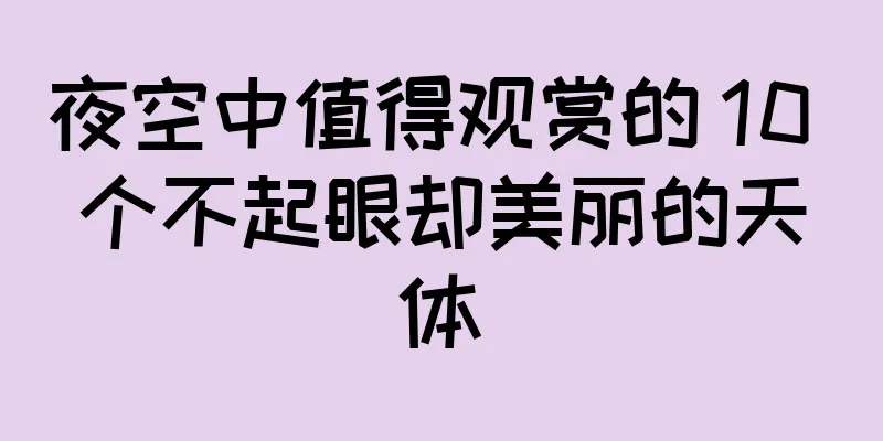 夜空中值得观赏的 10 个不起眼却美丽的天体