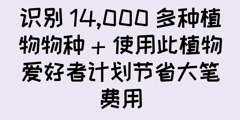 识别 14,000 多种植物物种 + 使用此植物爱好者计划节省大笔费用