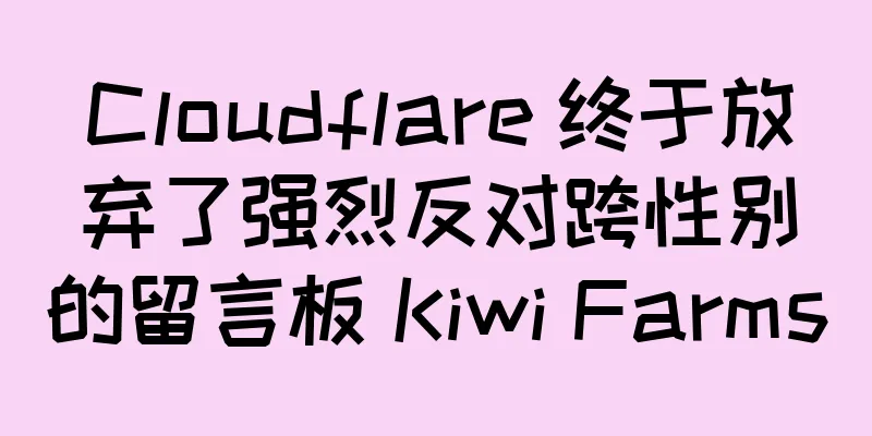 Cloudflare 终于放弃了强烈反对跨性别的留言板 Kiwi Farms