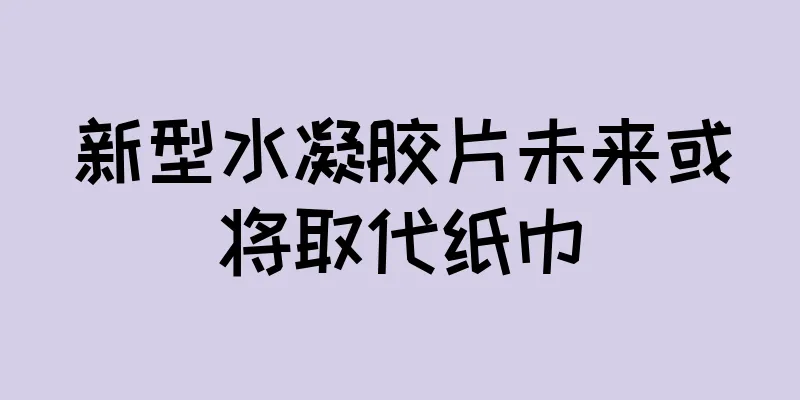 新型水凝胶片未来或将取代纸巾