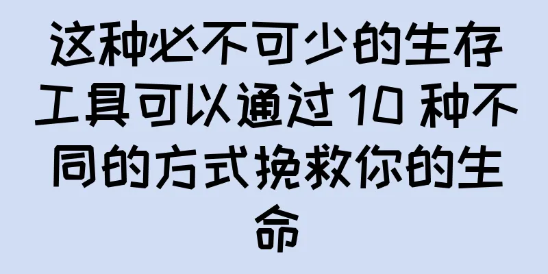 这种必不可少的生存工具可以通过 10 种不同的方式挽救你的生命