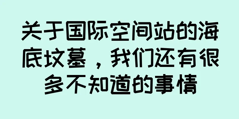 关于国际空间站的海底坟墓，我们还有很多不知道的事情