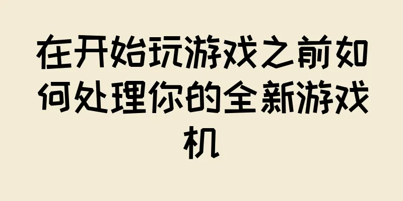 在开始玩游戏之前如何处理你的全新游戏机
