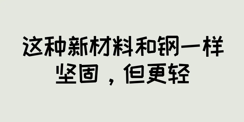 这种新材料和钢一样坚固，但更轻