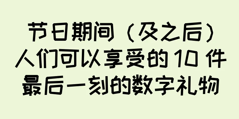 节日期间（及之后）人们可以享受的 10 件最后一刻的数字礼物
