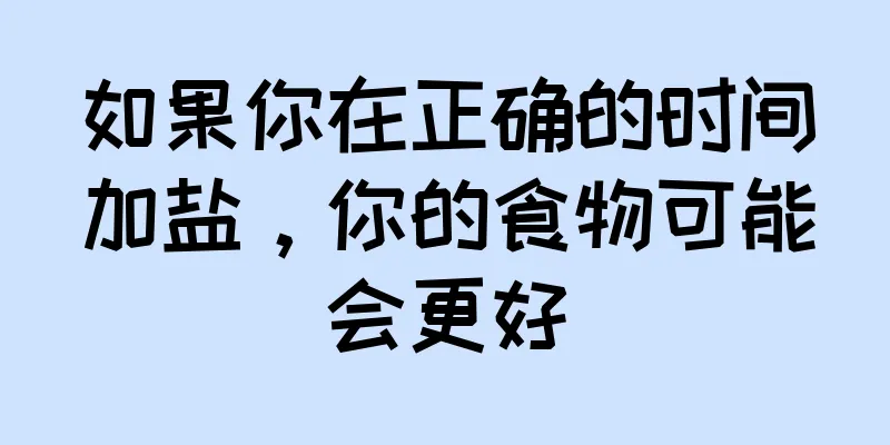 如果你在正确的时间加盐，你的食物可能会更好