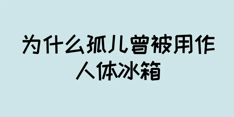 为什么孤儿曾被用作人体冰箱