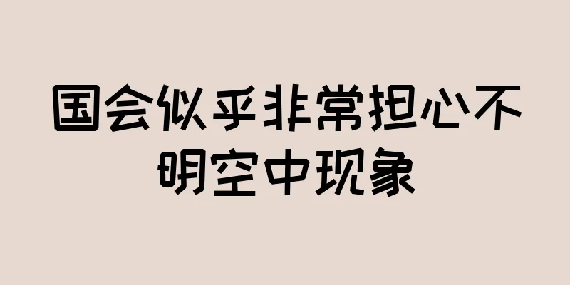 国会似乎非常担心不明空中现象