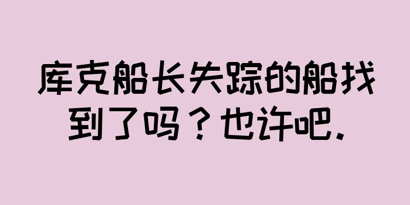 库克船长失踪的船找到了吗？也许吧。