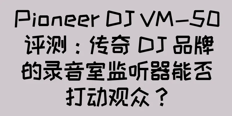Pioneer DJ VM-50 评测：传奇 DJ 品牌的录音室监听器能否打动观众？