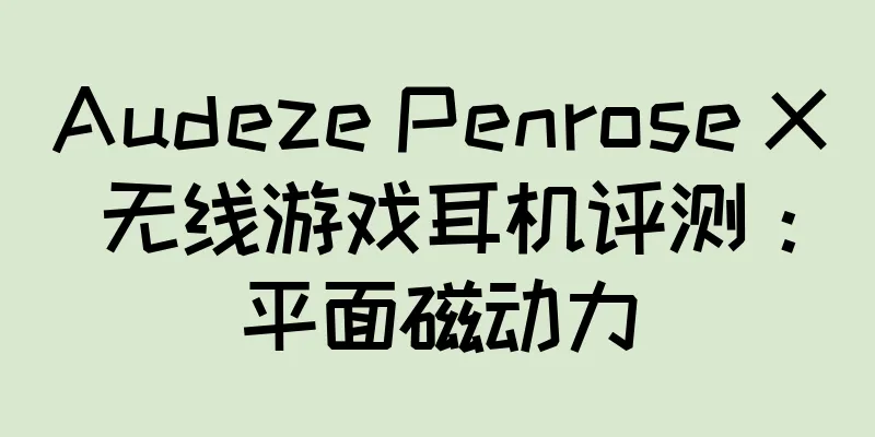 Audeze Penrose X 无线游戏耳机评测：平面磁动力