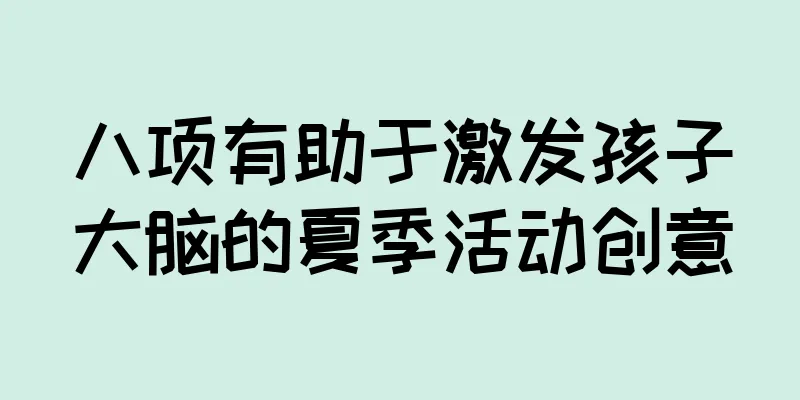 八项有助于激发孩子大脑的夏季活动创意
