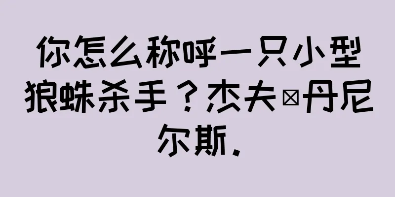 你怎么称呼一只小型狼蛛杀手？杰夫·丹尼尔斯。