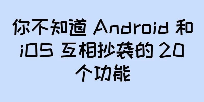 你不知道 Android 和 iOS 互相抄袭的 20 个功能