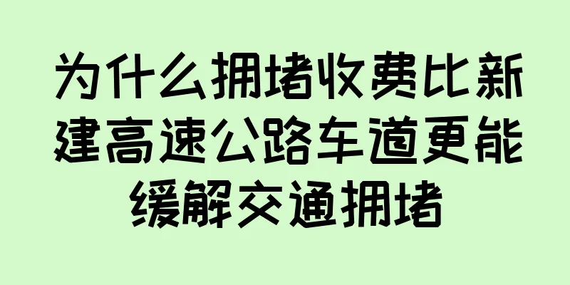 为什么拥堵收费比新建高速公路车道更能缓解交通拥堵