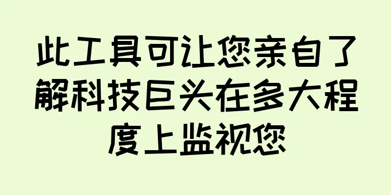 此工具可让您亲自了解科技巨头在多大程度上监视您