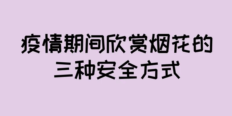 疫情期间欣赏烟花的三种安全方式