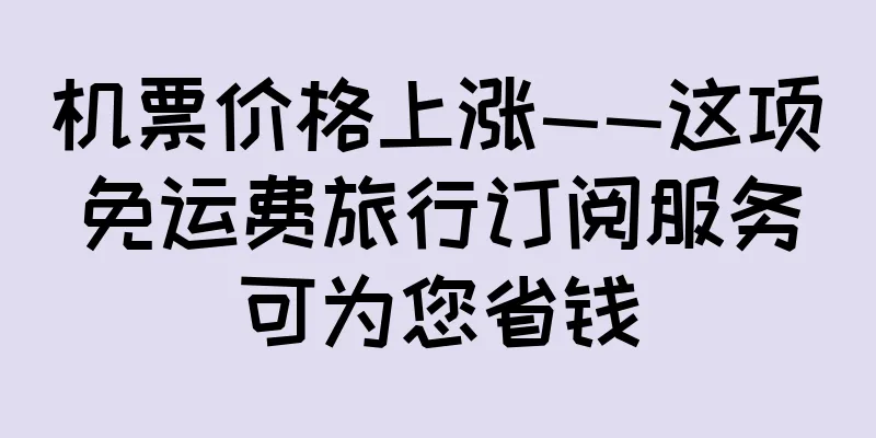 机票价格上涨——这项免运费旅行订阅服务可为您省钱