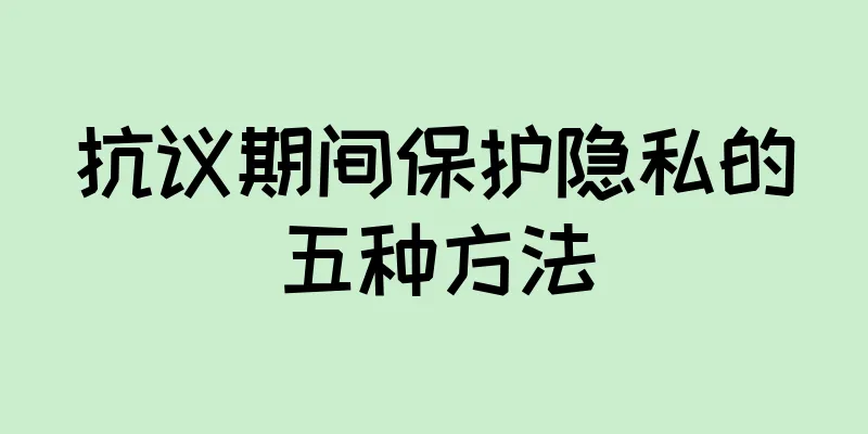 抗议期间保护隐私的五种方法