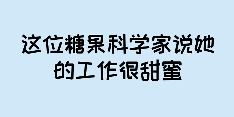 这位糖果科学家说她的工作很甜蜜