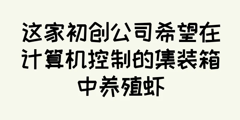 这家初创公司希望在计算机控制的集装箱中养殖虾
