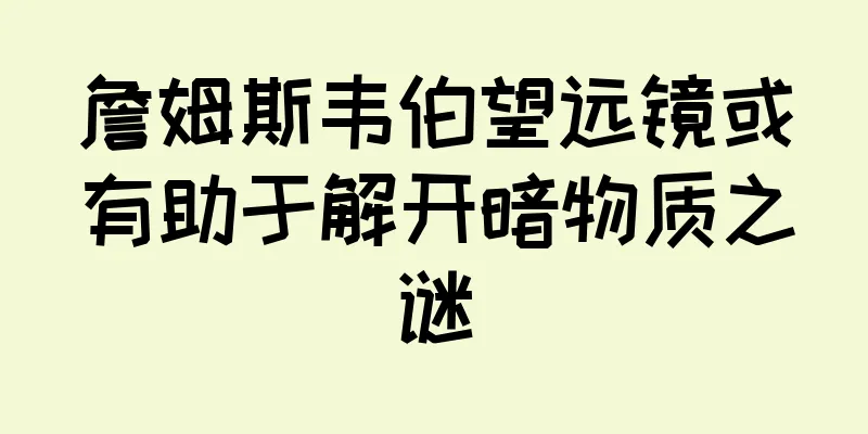 詹姆斯韦伯望远镜或有助于解开暗物质之谜