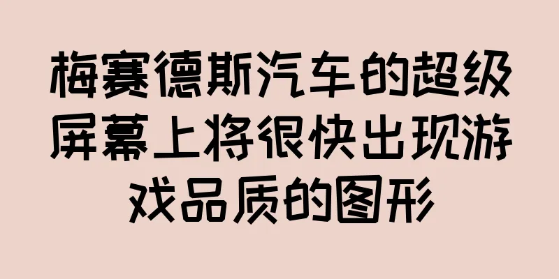 梅赛德斯汽车的超级屏幕上将很快出现游戏品质的图形