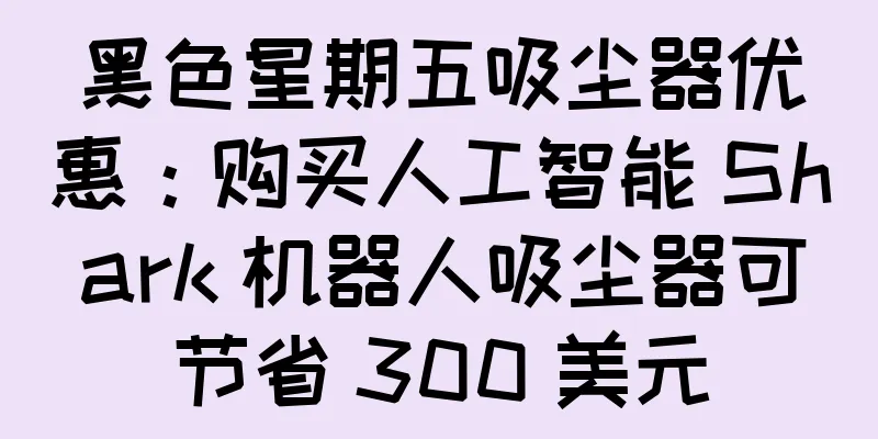 黑色星期五吸尘器优惠：购买人工智能 Shark 机器人吸尘器可节省 300 美元