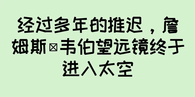 经过多年的推迟，詹姆斯·韦伯望远镜终于进入太空